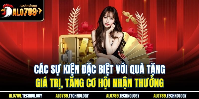 Nhận Khuyến Mãi Alo789 – Cơ Hội Vàng Từ Nhà Cái Uy Tín 4 Các sự kiện đặc biệt với quà tặng giá trị, tăng cơ hội nhận thưởng