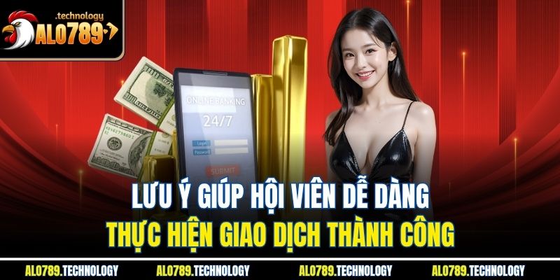 Hướng Dẫn Rút Tiền Alo789 An Toàn Và Nhanh Chóng Cho Newbie 4 Lưu ý giúp hội viên dễ dàng thực hiện giao dịch thành công